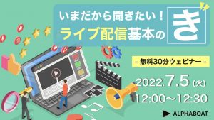 【ALPHABOAT】「いまだから聞きたい！ライブ配信基本の“き”」無料セミナー開催のお知らせ