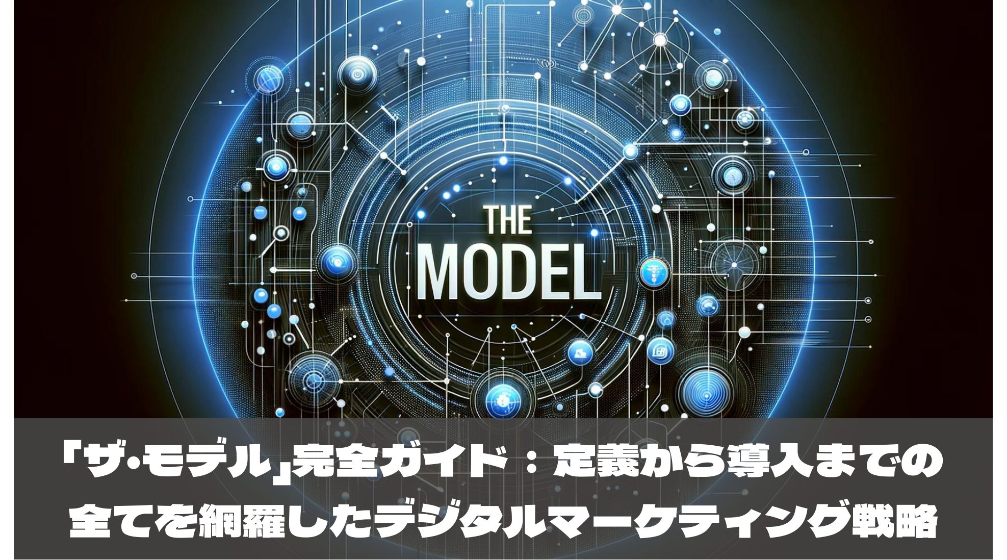 「ザ・モデル」完全ガイド：定義から導入までの全てを網羅したデジタルマーケティング戦略