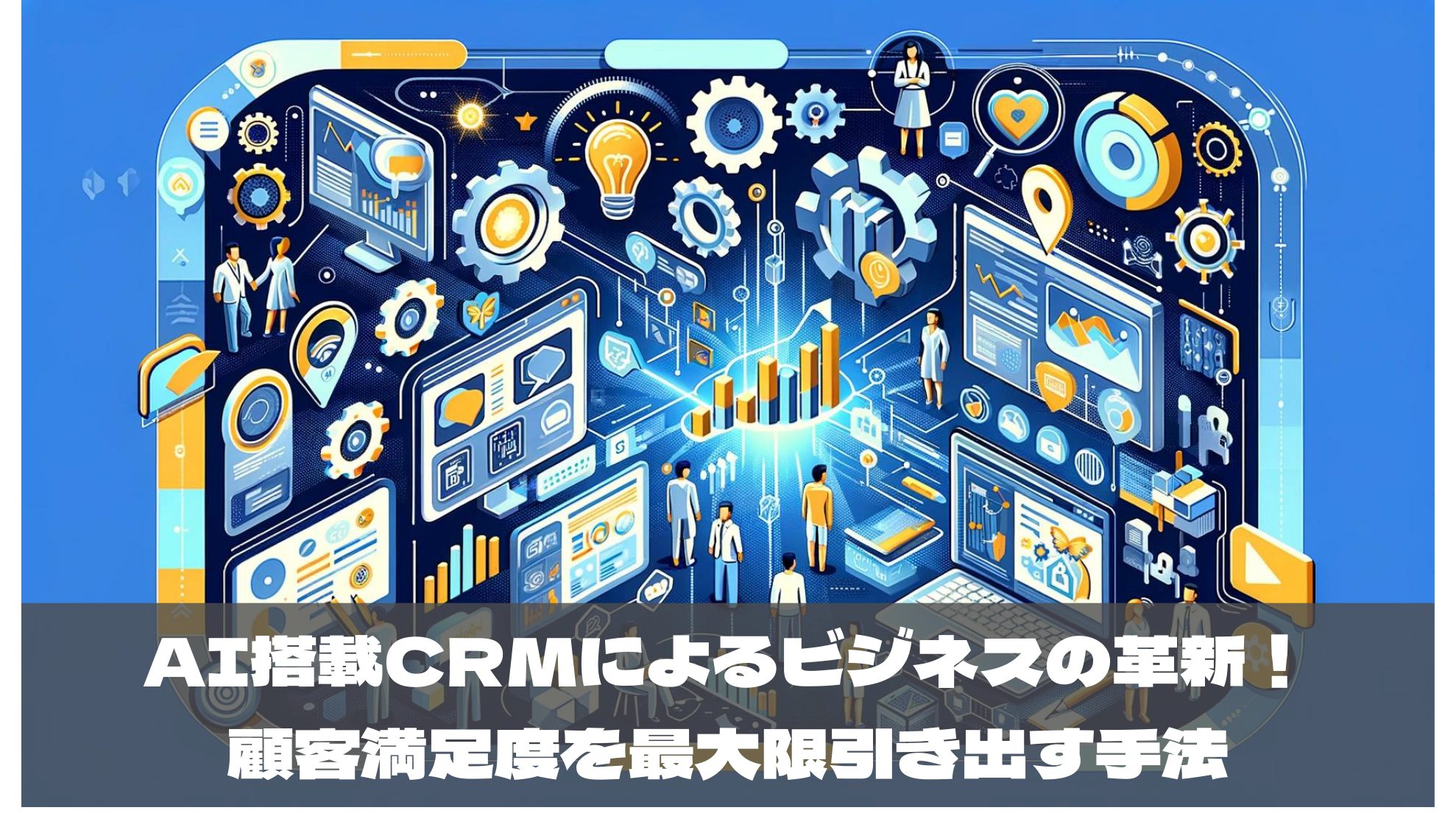 AI搭載CRMによるビジネスの革新！顧客満足度を最大限引き出す手法