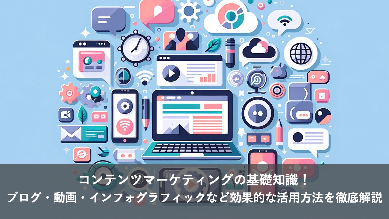 コンテンツマーケティングの基礎知識！ブログ・動画・インフォグラフィックなど効果的な活用方法を徹底解説