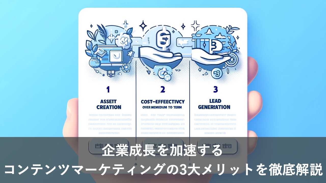 企業成長を加速するコンテンツマーケティングの3大メリットを徹底解説