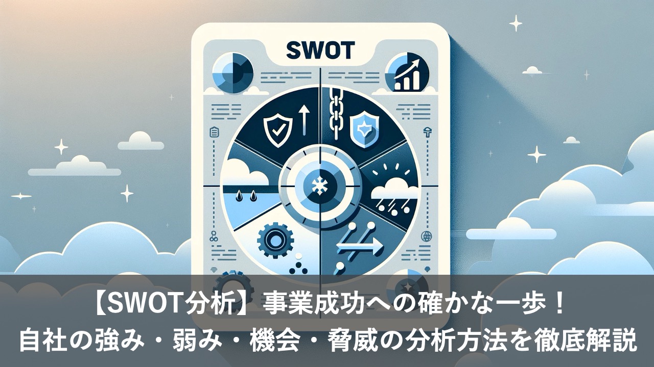 【SWOT分析】事業成功への確かな一歩！自社の強み・弱み・機会・脅威の分析方法を徹底解説