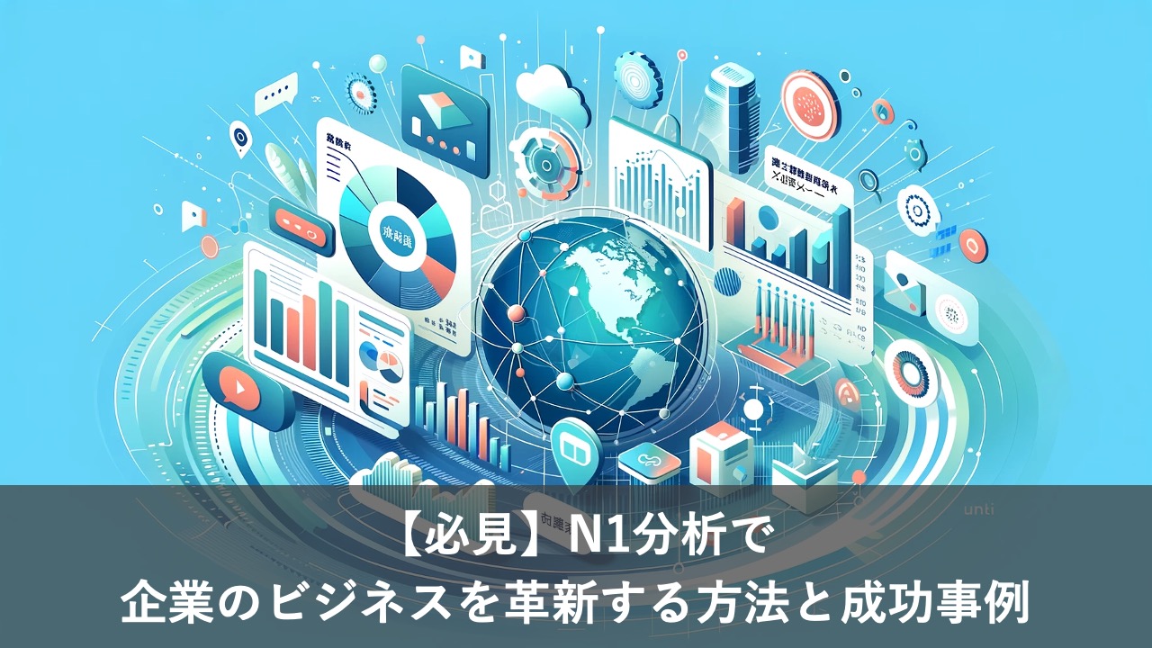 【必見】N1分析で企業のビジネスを革新する方法と成功事例