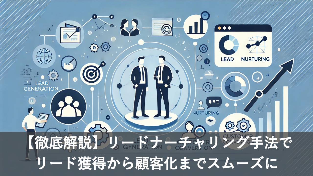 【徹底解説】リードナーチャリング手法でリード獲得から顧客化までスムーズに