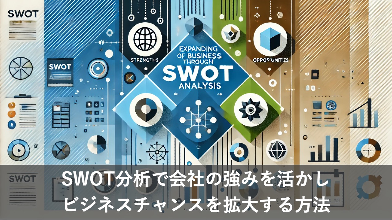 SWOT分析で会社の強みを活かしビジネスチャンスを拡大する方法