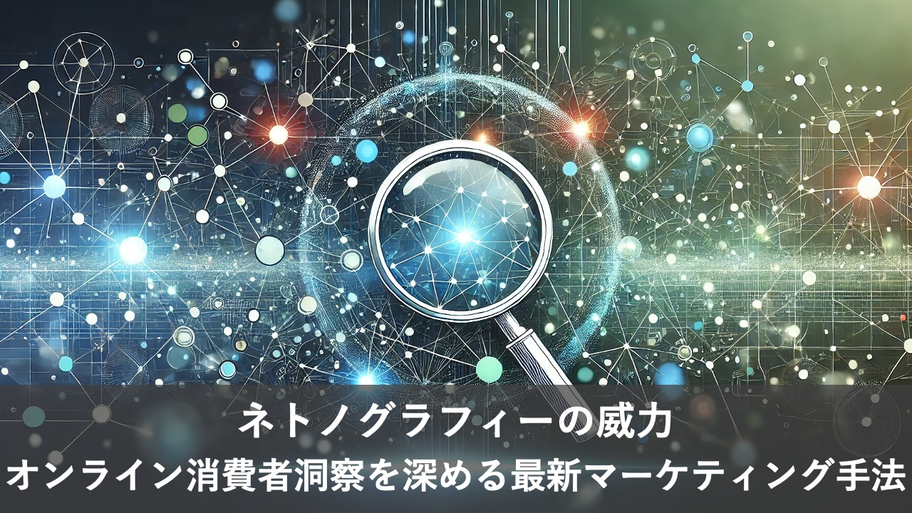 ネトノグラフィーの威力：オンライン消費者洞察を深める最新マーケティング手法